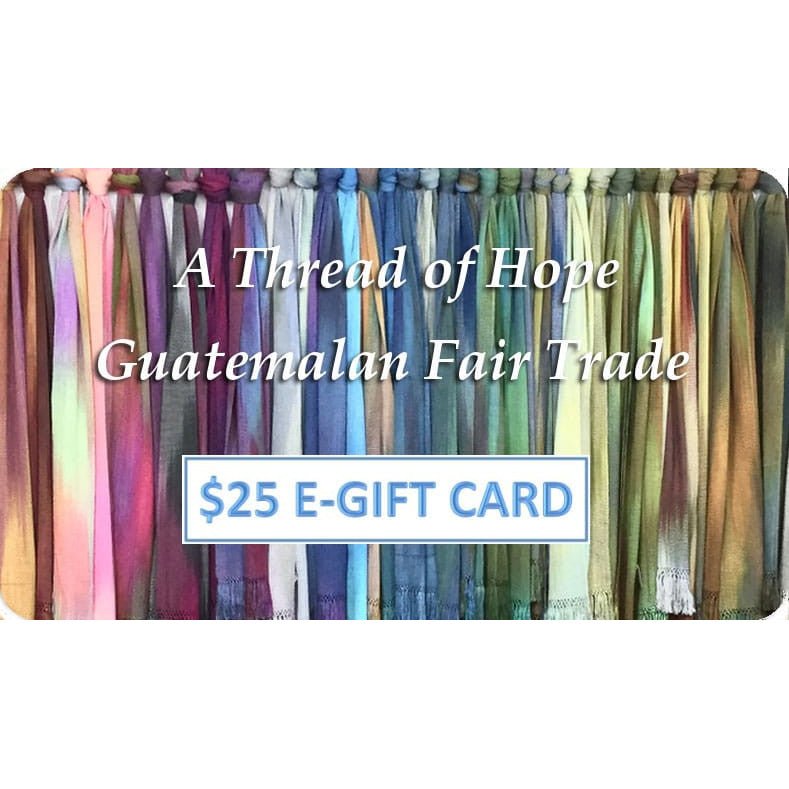 $25 E - Gift Card - A Thread of Hope Guatemalan Fair Trade
