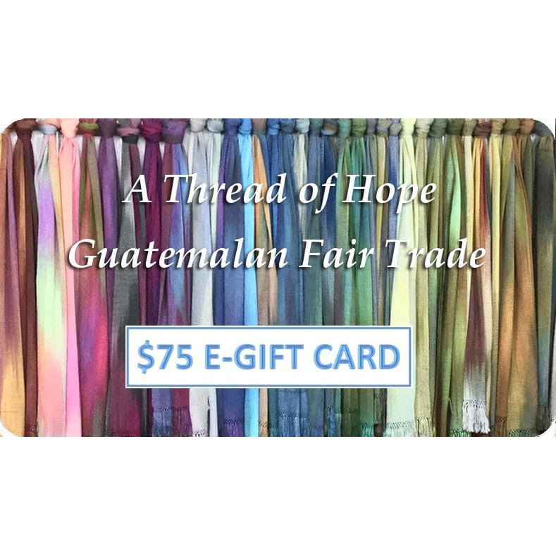 $75 E - Gift Card - A Thread of Hope Guatemalan Fair Trade